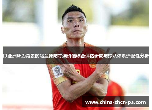 以亚洲杯为背景的哈兰德防守端价值综合评估研究与球队体系适配性分析