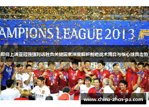 即将上演亚冠强强对话胜负关键因素深度解析前瞻战术博弈与核心球员走势 即将上演亚冠强强对话胜负关键因素深度解析前瞻战术博弈与核心球员走势