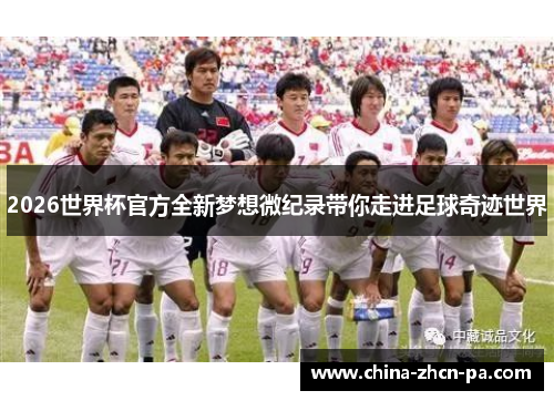 2026世界杯官方全新梦想微纪录带你走进足球奇迹世界 2026世界杯官方全新梦想微纪录带你走进足球奇迹世界