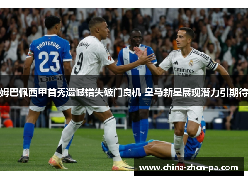 姆巴佩西甲首秀遗憾错失破门良机 皇马新星展现潜力引期待
