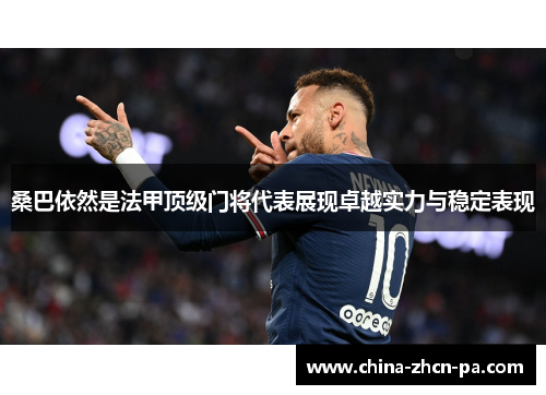 桑巴依然是法甲顶级门将代表展现卓越实力与稳定表现 桑巴依然是法甲顶级门将代表展现卓越实力与稳定表现