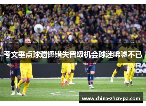 考文垂点球遗憾错失晋级机会球迷唏嘘不已 考文垂点球遗憾错失晋级机会球迷唏嘘不已