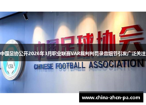 中国足协公开2026年3月职业联赛VAR裁判判罚录音细节引发广泛关注 中国足协公开2026年3月职业联赛VAR裁判判罚录音细节引发广泛关注