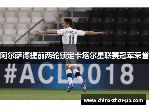 阿尔萨德提前两轮锁定卡塔尔星联赛冠军荣誉 阿尔萨德提前两轮锁定卡塔尔星联赛冠军荣誉